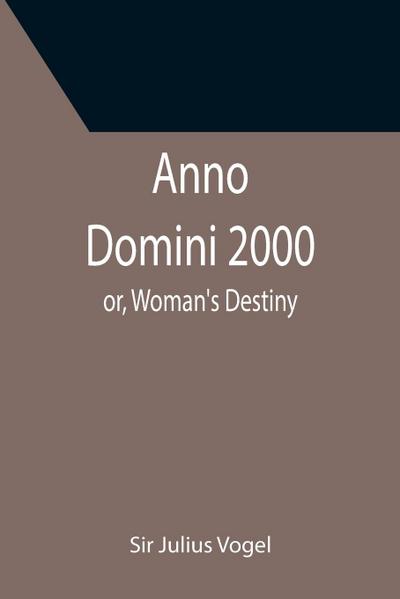 Anno Domini 2000; or, Woman’s Destiny