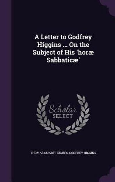 A Letter to Godfrey Higgins ... On the Subject of His ’horæ Sabbaticæ’