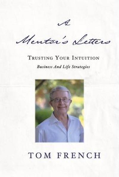 A Mentor’s Letters: Trusting Your Intuitions - Business and Life Strategies