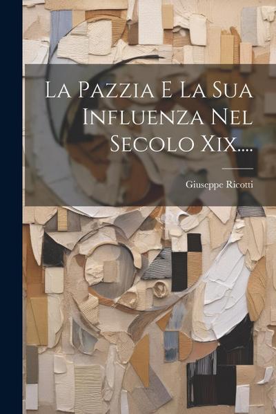 La Pazzia E La Sua Influenza Nel Secolo Xix....