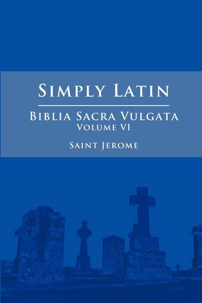 Simply Latin - Biblia Sacra Vulgata Vol. VI