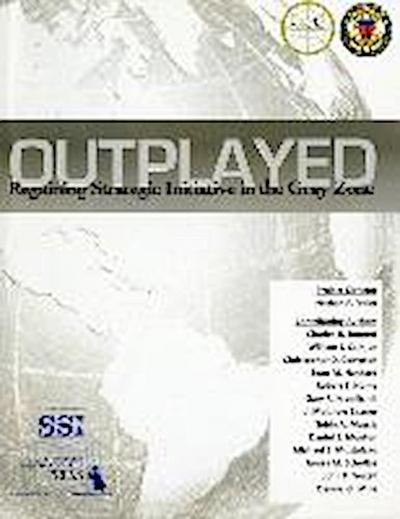 Outplayed: Regaining Strategic Initiative in the Gray Zone, a National Security Research Project: Regaining Strategic Initiative in the Gray Zone, a N