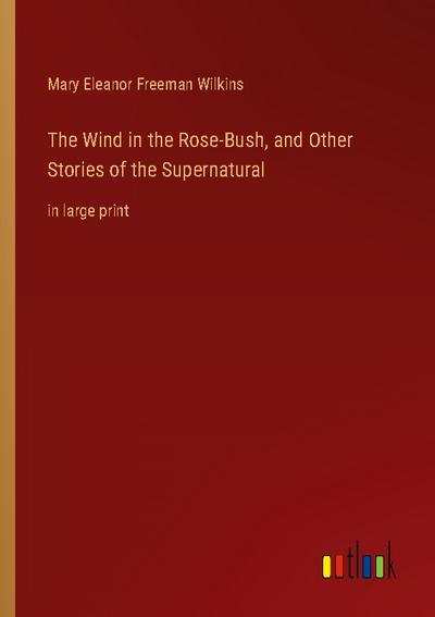 The Wind in the Rose-Bush, and Other Stories of the Supernatural