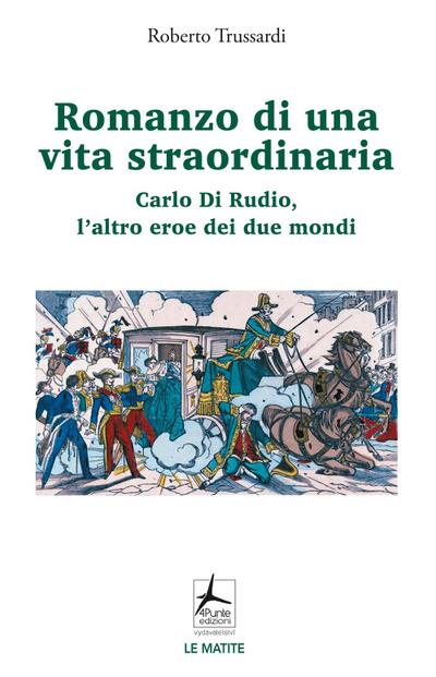Romanzo di una vita straordinaria. Carlo Di Rudio, l’altro eroe dei due mondi