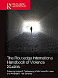 The Routledge International Handbook of Violence Studies