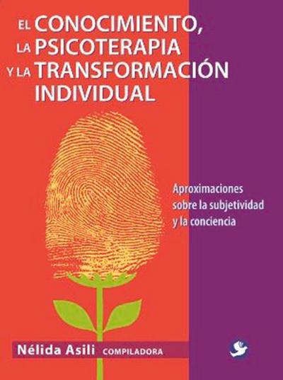El Conocimiento La Psicoerapia Y La Transformación Individual: Aproximaciones Sobre La Subjetividad Y La Conciencia