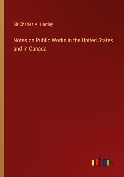 Notes on Public Works in the United States and in Canada