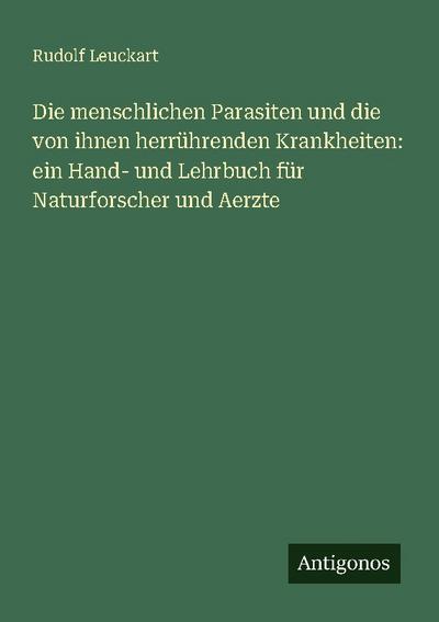 Die menschlichen Parasiten und die von ihnen herrührenden Krankheiten: ein Hand- und Lehrbuch für Naturforscher und Aerzte
