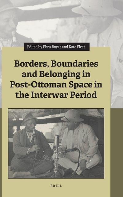 Borders, Boundaries and Belonging in Post-Ottoman Space in the Interwar Period