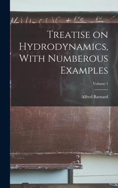 Treatise on Hydrodynamics, With Numberous Examples; Volume 1