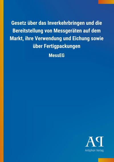 Gesetz über das Inverkehrbringen und die Bereitstellung von Messgeräten auf dem Markt, ihre Verwendung und Eichung sowie über Fertigpackungen