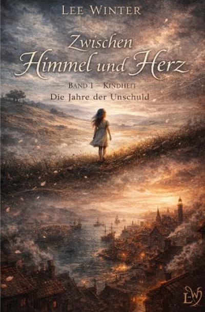 Zwischen Himmel und Herz - Band I - Kindheit: Die Jahre der Unschuld