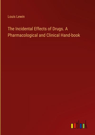 The Incidental Effects of Drugs. A Pharmacological and Clinical Hand-book