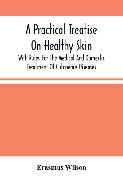 A Practical Treatise On Healthy Skin