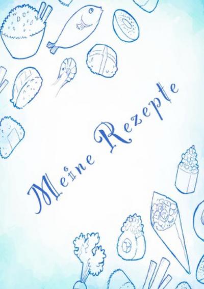 Meine Rezepte: Rezeptbuch zum Selberschreiben - Rezept Notizbuch - Rezeptbuch zum Selbst Schreiben - Kochbuch zum Selberschreiben