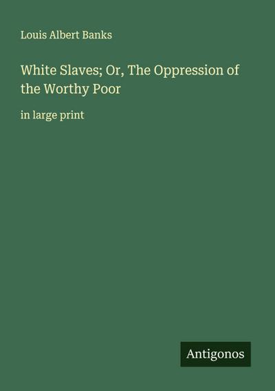White Slaves; Or, The Oppression of the Worthy Poor