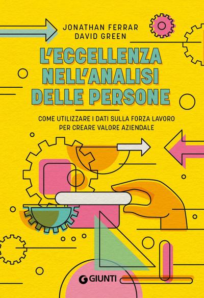 L’ eccellenza nell’analisi delle persone. Come utilizzare i dati sulla forza lavoro per creare valore aziendale