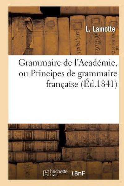 Grammaire de l’Académie, Ou Principes de Grammaire Française, Fidèlement Extraits