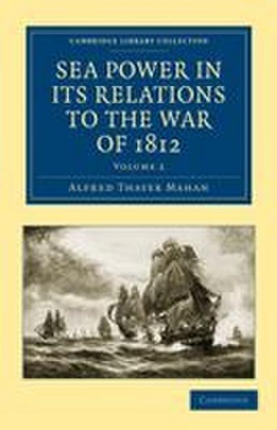 Sea Power in Its Relations to the War of 1812 - Volume 2