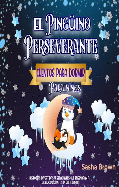 El Pingüino Perseverante: Cuentos para dormir para niños (Cuentos de animales, Colección de valores, #3)