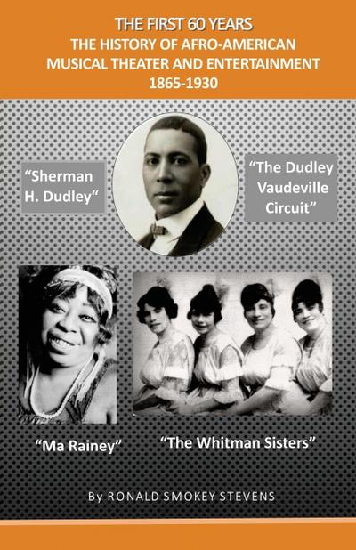 THE FIRST 60 YEARS   THE HISTORY OF AFRO-AMERICAN MUSICAL THEATER AND ENTERTAINMENT 1865-1930