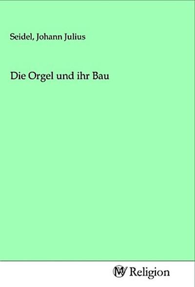 Die Orgel und ihr Bau