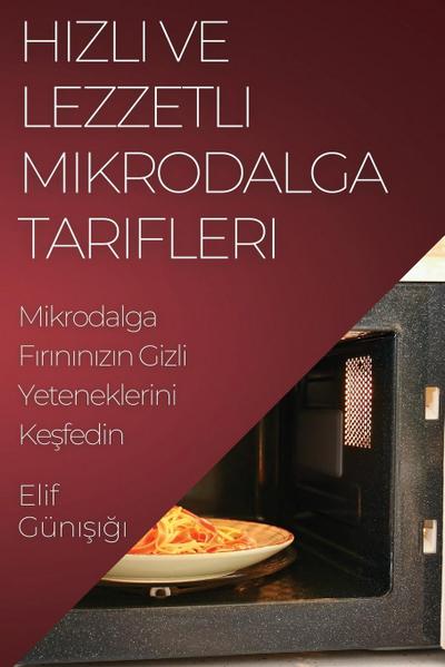 H&#305;zl&#305; ve Lezzetli Mikrodalga Tarifleri: Mikrodalga F&#305;r&#305;n&#305;n&#305;z&#305;n Gizli Yeteneklerini Ke&#351;fedin
