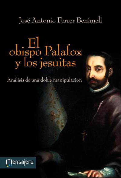 El obispo Palafox y los jesuitas : análisis de una doble manipulación