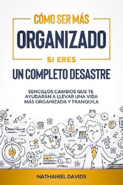 Cómo Ser Más Organizado Si Eres un Completo Desastre