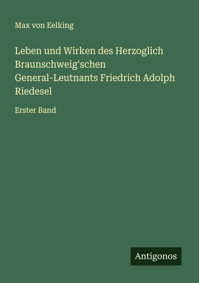 Leben und Wirken des Herzoglich Braunschweig’schen General-Leutnants Friedrich Adolph Riedesel