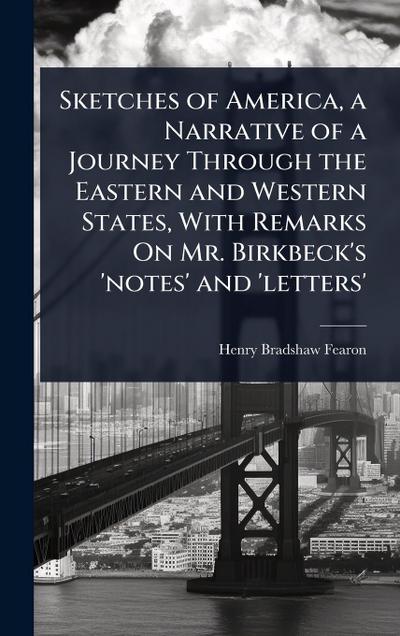 Sketches of America, a Narrative of a Journey Through the Eastern and Western States, With Remarks On Mr. Birkbeck’s ’notes’ and ’letters’