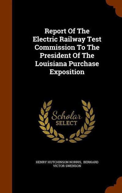 Report Of The Electric Railway Test Commission To The President Of The Louisiana Purchase Exposition