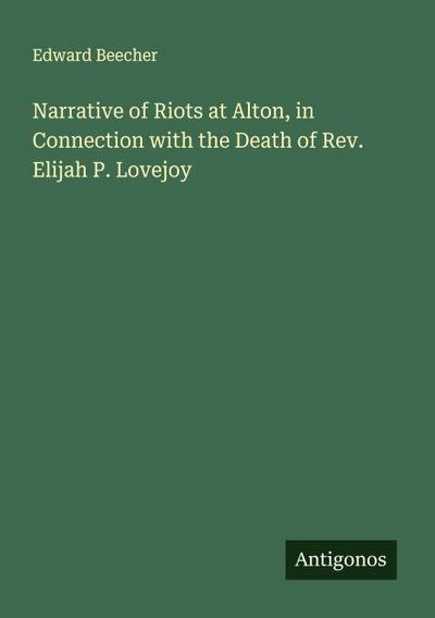 Narrative of Riots at Alton, in Connection with the Death of Rev. Elijah P. Lovejoy