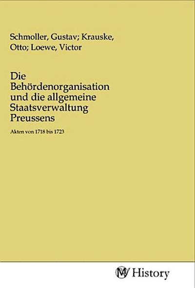 Die Behördenorganisation und die allgemeine Staatsverwaltung Preussens