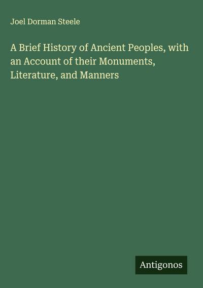 A Brief History of Ancient Peoples, with an Account of their Monuments, Literature, and Manners