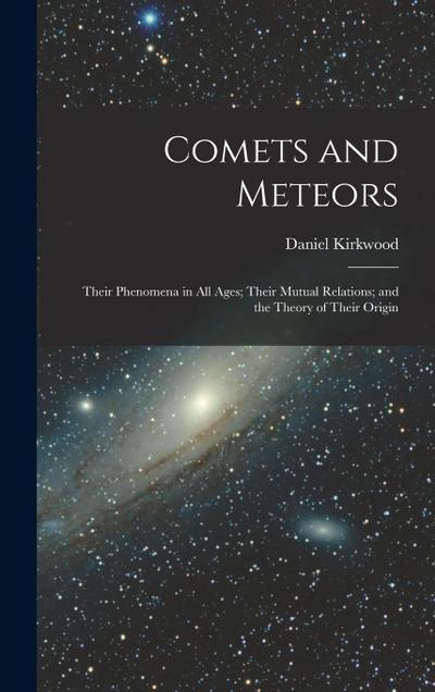 Comets and Meteors: Their Phenomena in All Ages; Their Mutual Relations; and the Theory of Their Origin