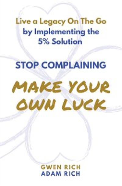 Stop Complaining - Make Your Own Luck