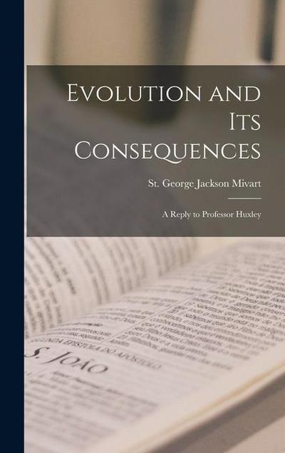 Evolution and its Consequences: A Reply to Professor Huxley