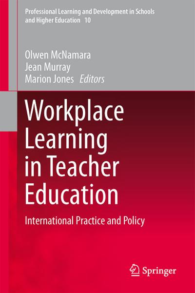 Workplace Learning in Teacher Education: International Practice and Policy (Professional Learning and Development in Schools and Higher Education, 10, Band 10)