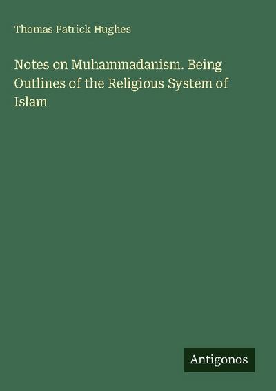 Notes on Muhammadanism. Being Outlines of the Religious System of Islam