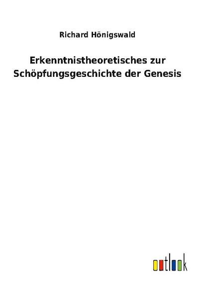 Erkenntnistheoretisches zur Schöpfungsgeschichte der Genesis