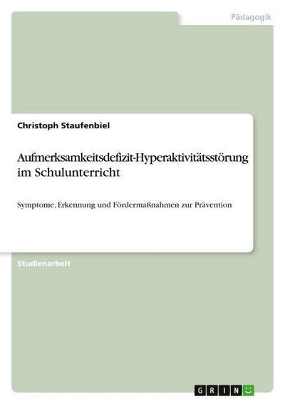 Aufmerksamkeitsdefizit-Hyperaktivitätsstörung im Schulunterricht - Christoph Staufenbiel