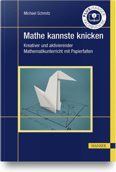 Mathe kannste knicken: Kreativer und aktivierender Mathematikunterricht mit Papierfalten