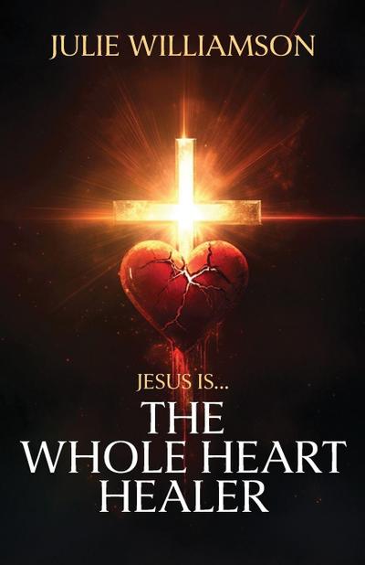 Jesus Is... The Whole Heart Healer