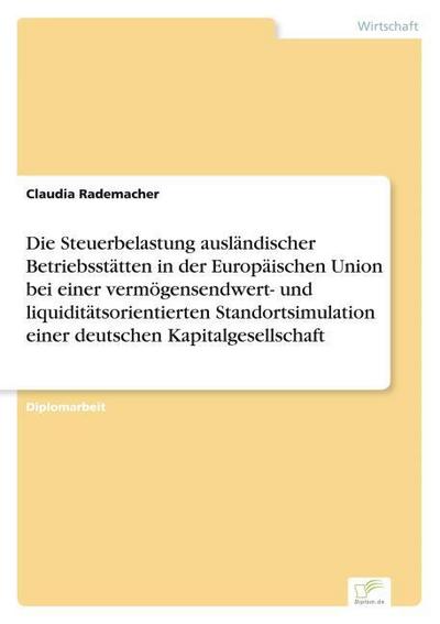 Die Steuerbelastung ausländischer Betriebsstätten in der Europäischen Union bei einer vermögensendwert- und liquiditätsorientierten Standortsimulation einer deutschen Kapitalgesellschaft