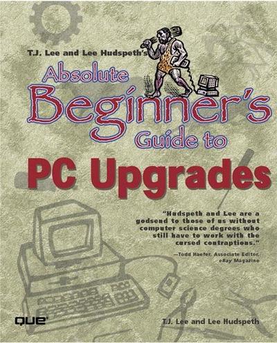 T.J. Lee and Lee Hudspeth’s Absolute Beginner’s Guide to PC Upgrades (Author ...