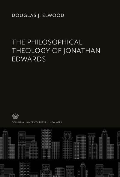 The Philosophical Theology of Jonathan Edwards