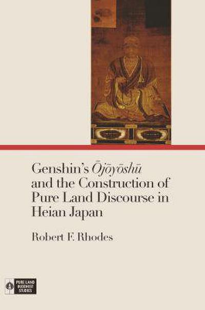 Genshin’s &#332;j&#333;y&#333;sh&#363; And the Construction of Pure Land Discourse in Heian Japan