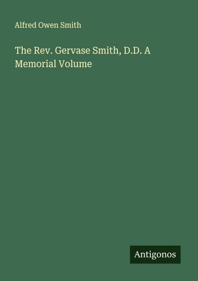 The Rev. Gervase Smith, D.D. A Memorial Volume