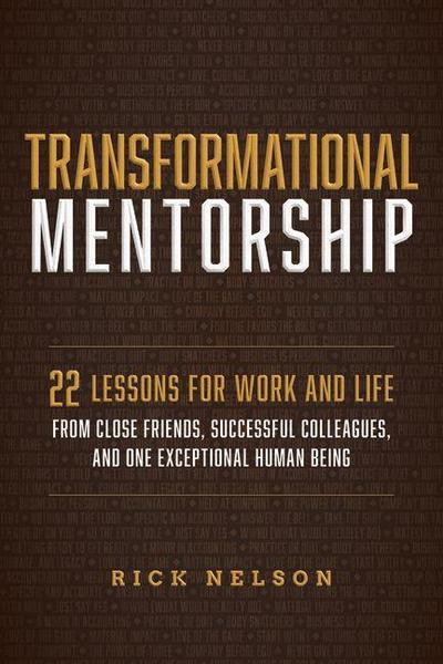 Transformational Mentorship: 22 Lessons for Work and Life from Close Friends, Successful Colleagues, and One Exceptional Human Being
